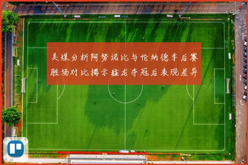 美媒分析阿努诺比与伦纳德季后赛胜场对比揭示猛龙夺冠后表现差异