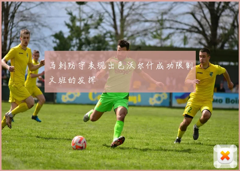 马刺防守表现出色沃尔什成功限制文班的发挥